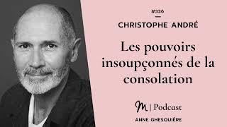 #336 Christophe André : Les pouvoirs insoupçonnés de la consolation