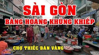 SÀI GÒN BÀNG HOÀNG CẢNH TƯỢNG KHỦNG KHIẾP VIỆT KIỀU ơi - CHỢ THIẾC BÁN VÀNG QUẬN 11 SÀI GÒN NGÀY NAY