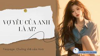 [Truyện Audio] VỢ YÊU CỦA ANH LÀ AI - Zhihu​ | Chuồng nhỏ của Hoài