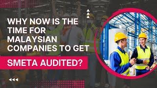 Why now is the time for Malaysian companies to get SMETA audited (2022)?