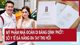Mỹ phẩm nhà Đoàn Di Băng dính “phốt”: Sở Y tế Đà Nẵng ra tay thu hồi