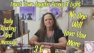 Daily Reading With Messages 3-6 Trust Your Angelic Being Of Light No One Will Love You More.