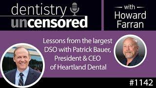 Dentistry Uncensored with Howard Farran 1142 : Patrick Bauer, President & CEO of Heartland Dental