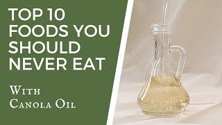 Top 10 Foods You Should Never Eat With Canola Oil - TWFL