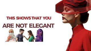 10 Things That Show You Aren’t Elegant - Stop Doing Them 