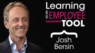 Josh Bersin - Learning as an Employee Engagement Tool