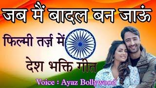 jab mai badal ban jaunफिल्मी तर्ज़ मे26 January desh bhakti song with lyrics @Ayazsongs23