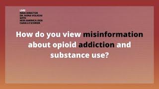 How do you view misinformation about opioid addiction and substance use?