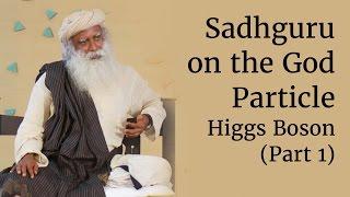 Sadhguru on the God Particle - Higgs Boson (Part 1)