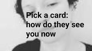 Pick a card: how do they see you now