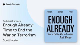 Enough Already: Time to End the War on… by Scott Horton · Audiobook preview