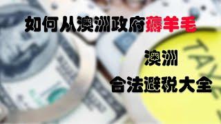 如何从澳洲政府上薅羊毛？澳洲合法避税大全