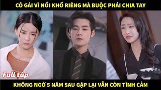 Cô gái vì nổi khổ riêng mà buộc phải chia tay, không ngờ sau 5 năm gặp lại 2 người vẫn còn tình cảm