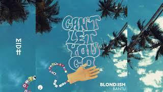 BLONDISH - Can't Let You Go