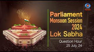 LIVE - Parliament Monsoon Session | Lok Sabha: Question Hour | 25th July 2024