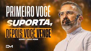 PRIMEIRO VOCÊ SUPORTA, DEPOIS VOCÊ VENCE - #DIEGOMENIN | SERMÃO