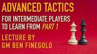 Advanced Tactics For Intermediate Players, Part 1: Lecture by GM Ben Finegold