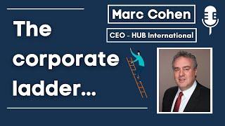 Thoughts on the Corporate Ladder - Marc Cohen (CEO - HUB International)