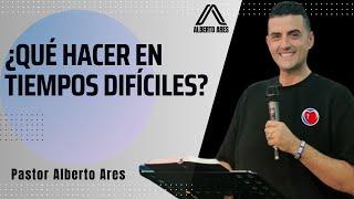 ¿Qué hacer en tiempos difíciles? - Pastor Alberto Ares - Centro Evangélico Vida Nueva - Predicación