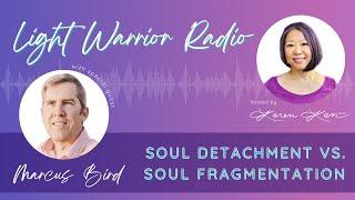 Light Warrior Radio | Soul Detachment versus Soul Fragmentation with Marcus Bird