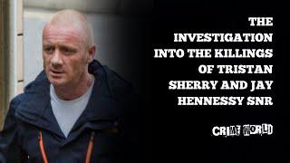 The investigation into the killings of Tristan Sherry and Jay Hennessy Snr