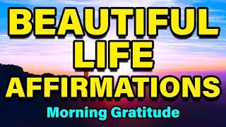 Beautiful LIfe Affirmations | Powerful Morning Gratitude Affirmations | Positive Mindset and Success