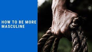 How To Be More Masculine In Marriage