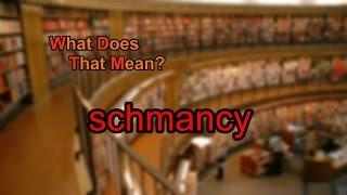 What does schmancy mean?