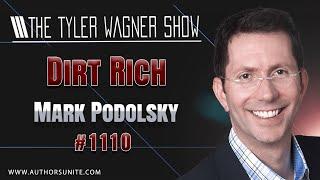 Mark Podolsky: DIRT RICH | The Tyler Wagner Show #1110