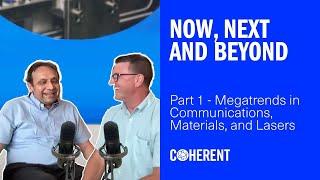 Coherent | Now, Next and Beyond - Part 1: Megatrends in Communications, Materials, and Lasers.