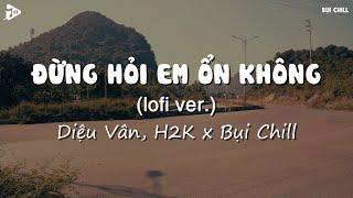 Đừng Hỏi Em Ổn Không (Lofi Ver.) - H2K x Diệu Vân | Giá Như Đời Làm Gì Có Giá Như / Lyrics Tiktok