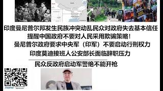 印度曼尼普尔邦发生民族冲突动乱，民众对政府失去基本信任，提醒中国政府不要对人民采用欺骗策略！曼尼普尔政府要求中央军（印军）不要启动行刑权力，印度莫迪接班人公安部长面临辞职压力，民众反政府启动军警绝不能