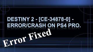 Destiny 2 -  Error/Crash [CE-34878-0] PS4 Pro. Fix