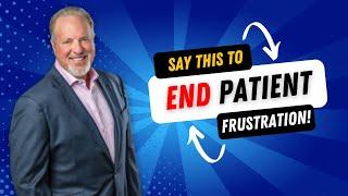 The Only Thing Dentists Need to Say to End Patient Frustration