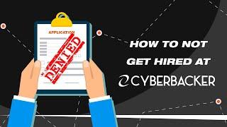 HOW TO NOT GET HIRED AT CYBERBACKER? 