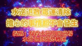 水逆也能強勢轉運，爆改水逆期間能量場（注意：超強水逆保護罩，遠離水逆期影響）擔心的事情都不會發生，水逆退散 霉運消除 緩解焦慮 清理負能量｜吸引力法則，冥想音樂，能量音樂，超強磁場，正念冥想