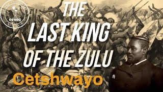 The Last King To Lead the Mighty Zulu | Cetshwayo