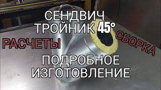 Сендвич- тройник 45° Сборка по формуле. Подробное изготовление. Расчеты.