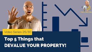 Investment tips 25/30 - Top 5 Things that DEVALUE YOUR PROPERTY!