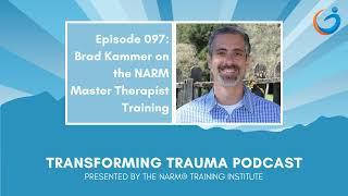 Transforming Trauma Episode 97 Evolving NARM via the NARM Master Therapist Training w/ Brad Kammer