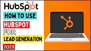 HubSpot For Lead Generation (Tutorial) In 2023 | Importance Of Lead Nurturing (HubSpot Marketing)