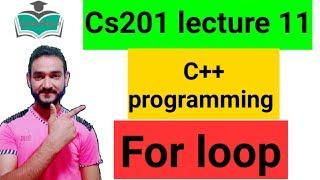 cs201 lecture 11 |for loop in c++ programing|