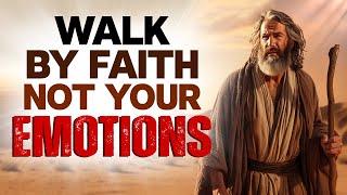 God Is Telling You To WALK BY FAITH Not YOUR EMOTIONS