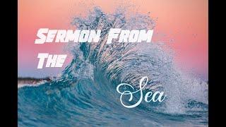 "Sermon From The Sea" Sunday Morning 05/05/2024