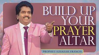 Build up your prayer altar | Prophet Ezekiah Francis