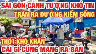 CẢNH TƯỢNG KHÓ TIN Ở SÀI GÒN I THỜI KHÓ KHĂN ĐÓI KHỔ KINH TẾ TỤT DỐC CÁI GÌ CŨNG MANG RA ĐƯỜNG BÁN I