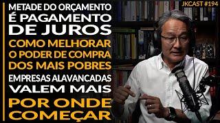 Como Melhorar o Poder de Compra dos Mais Pobres, Metade do Orçamento é Juros - JK Cast #194