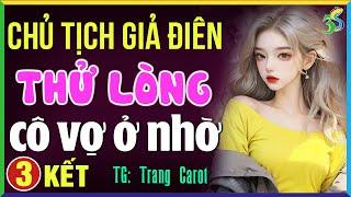 Chủ tịch thử lòng cô vợ ở nhờ Tập 3 KẾT- Đọc truyện ngôn tình hay nhất 2024