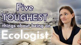 The Top 5 Toughest Things About Being An Ecologist