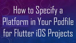 How to Specify a Platform in Your Podfile for Flutter iOS Projects